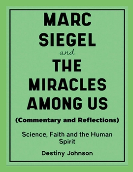Marc Siegel and The Miracles Among Us (Commentary and Reflections): Science, Faith and The Human Spirit