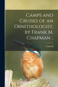 Paperback Camps and Cruises of an Ornithologist, by Frank M. Chapman .. Book