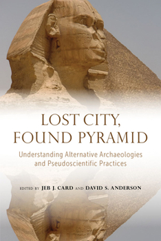 Hardcover Lost City, Found Pyramid: Understanding Alternative Archaeologies and Pseudoscientific Practices Book