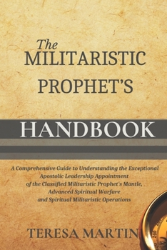 Paperback The Militaristic Prophet's Handbook: A Comprehensive Guide to Understanding the Exceptional Apostolic Leadership Appointment of the Classified Militar Book