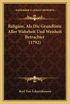Paperback Religion, Als Die Grundlinie Aller Wahrheit Und Weisheit Betrachtet (1792) [German] Book