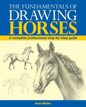 Paperback The Fundamentals of Drawing Horses: A Complete Professional Step-By-Step Guide Book