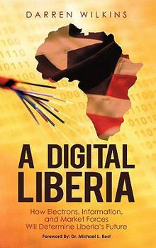 Hardcover A Digital Liberia: How Electrons, Information, and Market Forces Will Determine Liberia's Future Book