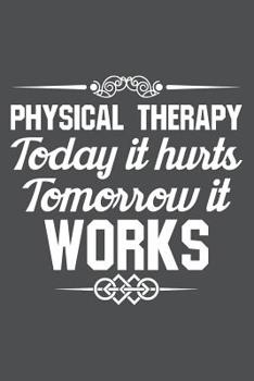 Paperback Physical Therapy Today It Hurts Tomorrow It Works: Lined Journal Notebook Book