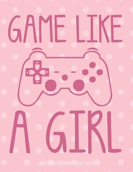 GAME LIKE A GIRL: School Notebook Video Game Player Gift 8.5x11 College Ruled (Gaming Lovers)