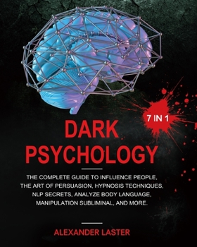 Paperback Dark Psychology 7 In 1: The Complete Guide to Influence People, the Art of Persuasion, Hypnosis Techniques, NLP secrets, Analyze Body Language Book