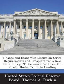 Paperback Finance and Economics Discussion Series: Requirements and Prospects for a New Time to Payoff Disclosure for Open End Credit Under Truth in Lending Book