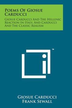 Paperback Poems of Giosue Carducci: Giosue Carducci and the Hellenic Reaction in Italy, and Carducci and the Classic Realism Book