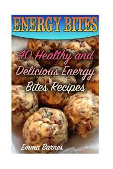 Paperback Energy Bites: 40 Healthy and Delicious Energy Bites Recipes: (Power Bites, Green Energy Bars) Book