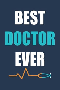 Best Doctor Ever: Blank Lined Journal With Lined Pages To Write In, Doctor Journal For Taking Notes, Best Gift For Doctors Office.