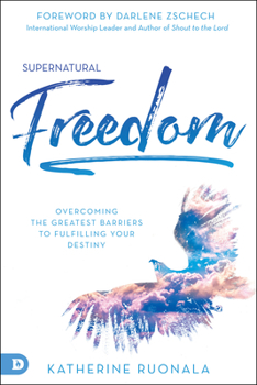 Paperback Supernatural Freedom: Overcoming the Greatest Barriers to Fulfilling Your Destiny Book