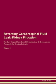 Reversing Cerebrospinal Fluid Leak: Kidney Filtration The Raw Vegan Plant-Based Detoxification & Regeneration Workbook for Healing Patients. Volume 5