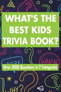 Paperback What's the Best Kid Trivia Book: Over 3000 Questions in 7 Categories Book