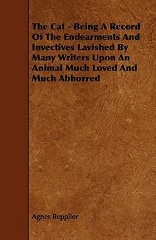 Paperback The Cat - Being A Record Of The Endearments And Invectives Lavished By Many Writers Upon An Animal Much Loved And Much Abhorred Book