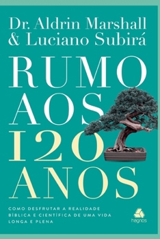 Paperback Rumo aos 120 Anos: Como desfrutar a realidade bíblica e científica de uma vida longa e plena [Portuguese] Book