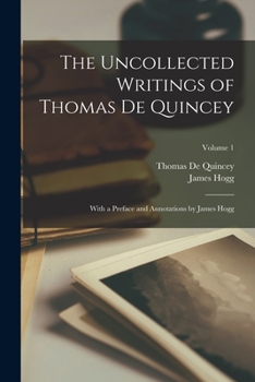 Paperback The Uncollected Writings of Thomas de Quincey: With a Preface and Annotations by James Hogg; Volume 1 Book