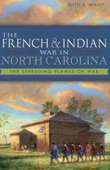 Paperback The French & Indian War in North Carolina: The Spreading Flames of War Book