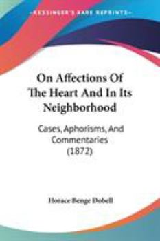 Paperback On Affections Of The Heart And In Its Neighborhood: Cases, Aphorisms, And Commentaries (1872) Book