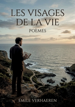 Les Visages de la Vie - Poèmes: Les vers symbolistes d'Emile Verhaeren évoquent avec nostalgie la nature, les voyages et la condition humaine, offrant ... dans le paysage zélandais. (French Edition)