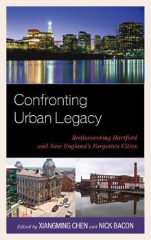 Hardcover Confronting Urban Legacy: Rediscovering Hartford and New England's Forgotten Cities Book