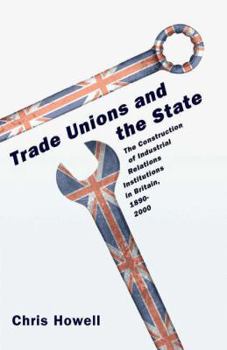 Paperback Trade Unions and the State: The Construction of Industrial Relations Institutions in Britain, 1890-2000 Book