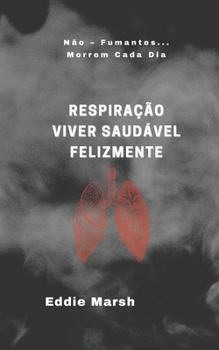 Respira??o Viver Saud?vel Felizmente: N?o - Fumantes... Morrem Cada Dia