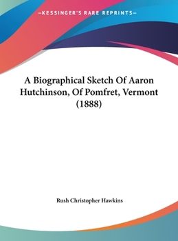 Hardcover A Biographical Sketch Of Aaron Hutchinson, Of Pomfret, Vermont (1888) Book