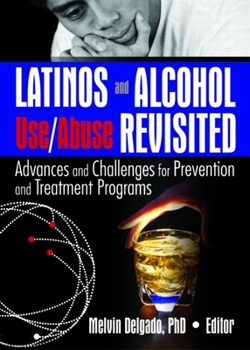 Hardcover Latinos and Alcohol Use/Abuse Revisited: Advances and Challenges for Prevention and Treatment Programs Book