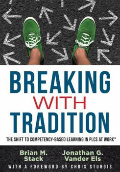 Paperback Breaking with Tradition: The Shift to Competency-Based Learning in Plcs at Work(tm) (Why You Should Switch to Student-Centered Learning for All) Book