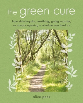 Paperback The Green Cure: How Shinrin-Yoku, Earthing, Going Outside, or Simply Opening a Window Can Heal Us Book