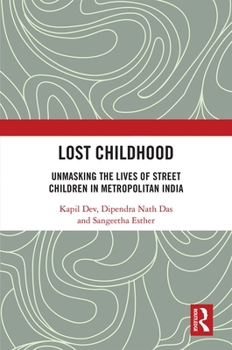 Paperback Lost Childhood: Unmasking the Lives of Street Children in Metropolitan India Book