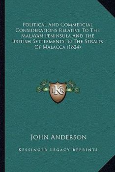 Paperback Political And Commercial Considerations Relative To The Malayan Peninsula And The British Settlements In The Straits Of Malacca (1824) Book