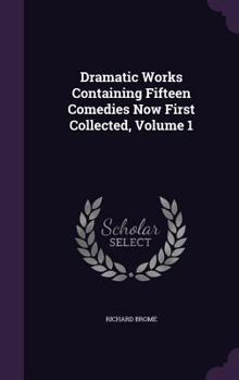 Hardcover Dramatic Works Containing Fifteen Comedies Now First Collected, Volume 1 Book