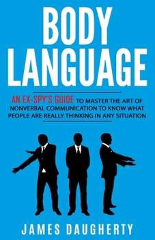 Paperback Body Language: An Ex-SPY's Guide to Master the Art of Nonverbal Communication to Know What People Are Really Thinking in Any Situatio Book