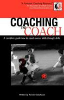 Coaching The Coach - A complete guide how to coach soccer skills through drills