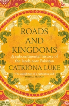 Hardcover Roads and Kingdoms: A Subcontinental History of the Lands Now Pakistan Book