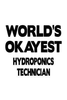 World's Okayest Hydroponics Technician: Original Hydroponics Technician Notebook, Journal Gift, Diary, Doodle Gift or Notebook | 6 x 9 Compact Size- 109 Blank Lined Pages