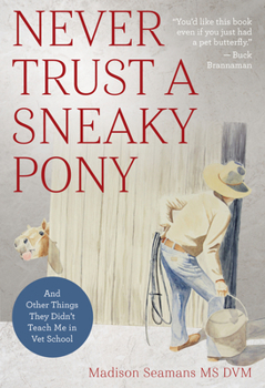 Paperback Never Trust a Sneaky Pony: And Other Things They Didn't Teach Me in Vet School Book