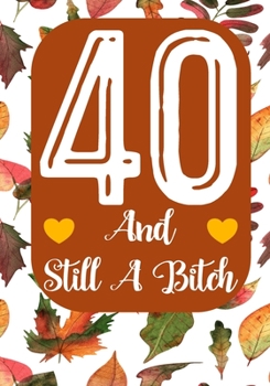 Paperback 40 And Still A Bitch: Funny 40th birthday gift, Blank lined novelty journal, Great holiday gag present (also a fab alternative to a card) Book