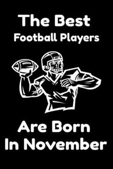 The Best Football Players Are Born In November : Journal Gifts For Women/Men/Colleagues/Friends. Notebook Birthday Gift for Football Players: Lined Notebook / Journal Gift, 120 Pages, 6x9.