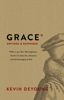 Hardcover Grace Defined and Defended: What a 400-Year-Old Confession Teaches Us about Sin, Salvation, and the Sovereignty of God Book