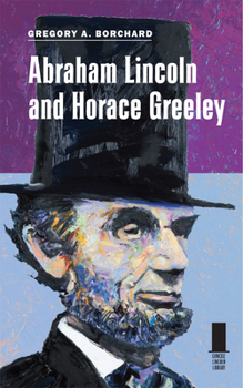 Abraham Lincoln and Horace Greeley - Book  of the Concise Lincoln Library