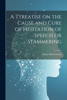 Paperback A Ttreatise on the Cause and Cure of Hesitation of Speech or Stammering Book