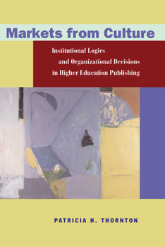 Hardcover Markets from Culture: Institutional Logics and Organizational Decisions in Higher Education Publishing Book