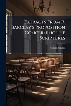 Paperback Extracts From R. Barclay's Proposition Concerning The Scriptures Book