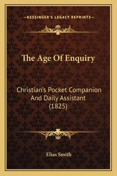 Paperback The Age Of Enquiry: Christian's Pocket Companion And Daily Assistant (1825) Book