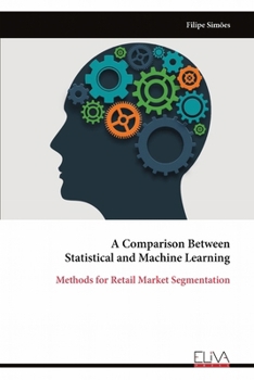 Paperback A Comparison Between Statistical and Machine Learning: Methods for Retail Market Segmentation Book