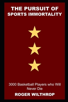 The Pursuit of Sports Immortality: 3000 Basketball Players who Will Never Die