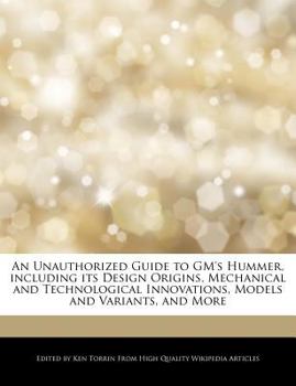 An Unauthorized Guide to Gm's Hummer, Including Its Design Origins, Mechanical and Technological Innovations, Models and Variants, and More