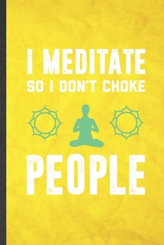 Paperback I Meditate So I Don't Choke People: Funny Blank Lined Yoga Practitioner Meditation Notebook/ Journal, Graduation Appreciation Gratitude Thank You Souv Book